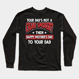 Funny Saying Cigar Smoker Dad Father's Day Gift Long Sleeve T-Shirt